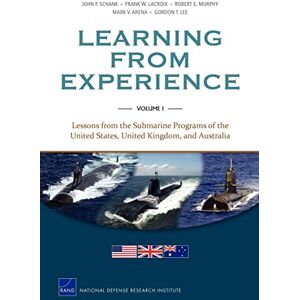 Schank, John F. Learning from Experience: Lessons from the Submarine Programs of the United States, United Kingdom, and Australia: Lessons from the Submarine Programs ... United Kingdom, and Australia, Volume 1: v. I Schank, John F. Learning from Experience: Lessons from the Submarine Programs of the United States, United Kingdom, and Australia: Lessons from the Submarine Programs ... United Kingdom, and Australia, Volume 1: v. I