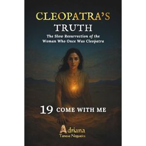 Tanese Nogueira, Adriana COME WIH ME: Historical Novel of Psychoanalysis in Becoming (CLEOPATRA'S TRUTH) Tanese Nogueira, Adriana COME WIH ME: Historical Novel of Psychoanalysis in Becoming (CLEOPATRA'S TRUTH)