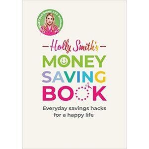Smith, Holly Holly Smith's Money Saving Book: Simple savings hacks for a happy life Smith, Holly Holly Smith's Money Saving Book: Simple savings hacks for a happy life