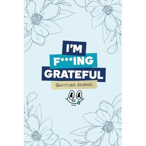 Williams, Mr Cameron I'm F***ing Grateful: The Anti-Gratitude Journal for People Who Hate Gratitude Journals (Deluxe Hardcover Edition) Williams, Mr Cameron I'm F***ing Grateful: The Anti-Gratitude Journal for People Who Hate Gratitude Journals (Deluxe Hardcover Edition)