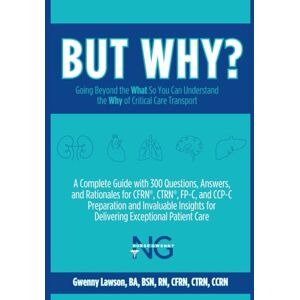 Lawson, Gwenny BUT WHY?: Going Beyond the What So You Can Understand the Why of Critical Care Transport Lawson, Gwenny BUT WHY?: Going Beyond the What So You Can Understand the Why of Critical Care Transport