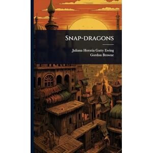 Ewing, Juliana Horatia Gatty Snap-dragons Ewing, Juliana Horatia Gatty Snap-dragons