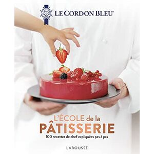Ecole Le Cordon Bleu Le Cordon Bleu L'École de la pâtisserie: 100 recettes de chef expliquées pas à pas Ecole Le Cordon Bleu Le Cordon Bleu L'École de la pâtisserie: 100 recettes de chef expliquées pas à pas