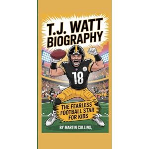 Collins, Martin T.J WATT BIOGRAPHY: The Fearless Football Star For Kids Collins, Martin T.J WATT BIOGRAPHY: The Fearless Football Star For Kids