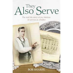Quinn, Tom They Also Serve: The real life story of my time in service as a butler Quinn, Tom They Also Serve: The real life story of my time in service as a butler