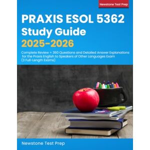 Test Prep, Newstone Praxis ESOL 5362 Study Guide 2025-2026: Complete Review + 360 Questions and Detailed Answer Explanations for the Praxis English to Speakers of Other Languages Exam (3 Full-Length Exams) Test Prep, Newstone Praxis ESOL 5362 Study Guide 2025-2026: Complete Review + 360 Questions and Detailed Answer Explanations for the Praxis English to Speakers of Other Languages Exam (3 Full-Length Exams)