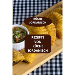 AHOLOUKPE, Herve KÜCHE JORDANISCH: REZEPTE VON KÜCHE JORDANISCH Rezepte aus Jordanien Familienrezepte Jordanien AHOLOUKPE, Herve KÜCHE JORDANISCH: REZEPTE VON KÜCHE JORDANISCH Rezepte aus Jordanien Familienrezepte Jordanien