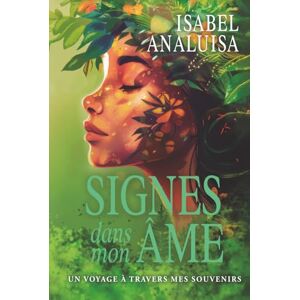 Analuisa, Isabel Signes dans mon âme.: Un voyage à travers mes souvenirs. (Señales en mi alma. Un viaje a través de mis memorias.) Analuisa, Isabel Signes dans mon âme.: Un voyage à travers mes souvenirs. (Señales en mi alma. Un viaje a través de mis memorias.)
