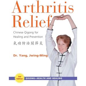 Yang Ph.D., Dr. Jwing-Ming Arthritis Relief: Chinese Qigong for Healing and Prevention (Qigong-Health and Healing) Yang Ph.D., Dr. Jwing-Ming Arthritis Relief: Chinese Qigong for Healing and Prevention (Qigong-Health and Healing)