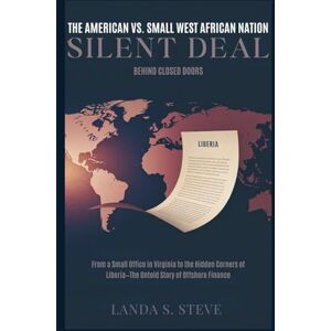 S. Steve, Landa The American vs. Small West African Nation Silent Deal: Behind Closed Doors: From a Small Office in Virginia to the Hidden Corners of Liberia—The ... Finance (RANDOM HISTORIES YOU NEED TO KNOW) S. Steve, Landa The American vs. Small West African Nation Silent Deal: Behind Closed Doors: From a Small Office in Virginia to the Hidden Corners of Liberia—The ... Finance (RANDOM HISTORIES YOU NEED TO KNOW)
