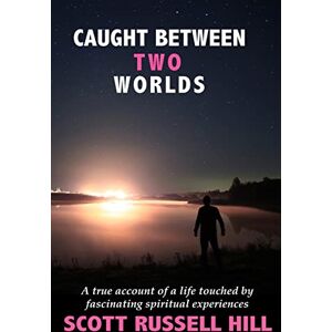 Scott Caught Between Two Worlds: A true account of a life touched by facinating spiritual experiences: Volume 1 Scott Caught Between Two Worlds: A true account of a life touched by facinating spiritual experiences: Volume 1