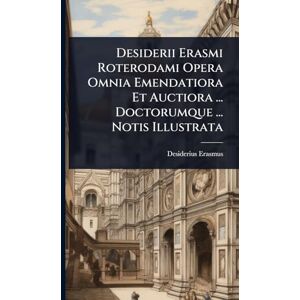 Erasmus, Desiderius Desiderii Erasmi Roterodami Opera Omnia Emendatiora Et Auctiora ... Doctorumque ... Notis Illustrata Erasmus, Desiderius Desiderii Erasmi Roterodami Opera Omnia Emendatiora Et Auctiora ... Doctorumque ... Notis Illustrata