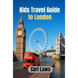 Laws, Carl Kids Travel Guide to London: A Fun-Filled Adventure for Young Explorers in the Heart of London Laws, Carl Kids Travel Guide to London: A Fun-Filled Adventure for Young Explorers in the Heart of London