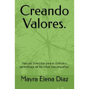 Diaz Diaz, Mayra Elena Creando Valores.: Fabulas Divertidas para el disfrute y aprendizaje de los niños mas pequeños. Diaz Diaz, Mayra Elena Creando Valores.: Fabulas Divertidas para el disfrute y aprendizaje de los niños mas pequeños.