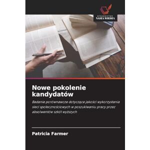 Farmer, Patricia Nowe pokolenie kandydatów: Badanie porównawcze dotycz¿ce jako¿ci wykorzystania sieci spo¿eczno¿ciowych w poszukiwaniu pracy przez absolwentów szkó¿ wy¿szych Farmer, Patricia Nowe pokolenie kandydatów: Badanie porównawcze dotycz¿ce jako¿ci wykorzystania sieci spo¿eczno¿ciowych w poszukiwaniu pracy przez absolwentów szkó¿ wy¿szych