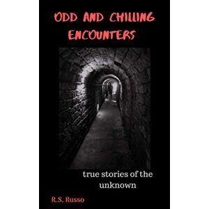 Russo, R.S. ODD AND CHILLING ENCOUNTERS: True stories of the unknown Russo, R.S. ODD AND CHILLING ENCOUNTERS: True stories of the unknown
