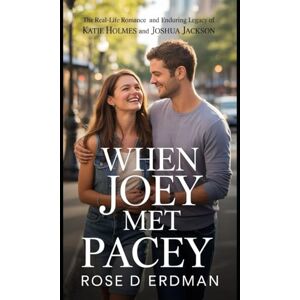 Erdman, Rose D When Joey Met Pacey: The Real-Life Romance and Enduring Legacy of Katie Holmes and Joshua Jackson Erdman, Rose D When Joey Met Pacey: The Real-Life Romance and Enduring Legacy of Katie Holmes and Joshua Jackson