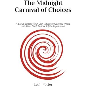 Potter, Leah The Midnight Carnival of Choices: A Group Choose-Your-Own-Adventure Journey Where the Rides Don’t Follow Safety Regulations (potter's whim adventures: disruptor) Potter, Leah The Midnight Carnival of Choices: A Group Choose-Your-Own-Adventure Journey Where the Rides Don’t Follow Safety Regulations (potter's whim adventures: disruptor)