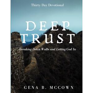 McCown, Gena B. Deep Trust: Breaking Down Walls and Letting God In McCown, Gena B. Deep Trust: Breaking Down Walls and Letting God In