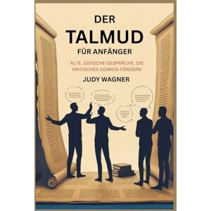 WAGNER, JUDY DER TALMUD FÜR ANFÄNGER: ALTE JÜDISCHE GESPRÄCHE, DIE KRITISCHES DENKEN FÖRDERN WAGNER, JUDY DER TALMUD FÜR ANFÄNGER: ALTE JÜDISCHE GESPRÄCHE, DIE KRITISCHES DENKEN FÖRDERN
