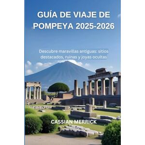 Merrick, Cassian Guía de viaje de Pompeya 2025-2026: Descubre maravillas antiguas: sitios destacados, ruinas y joyas ocultas Merrick, Cassian Guía de viaje de Pompeya 2025-2026: Descubre maravillas antiguas: sitios destacados, ruinas y joyas ocultas