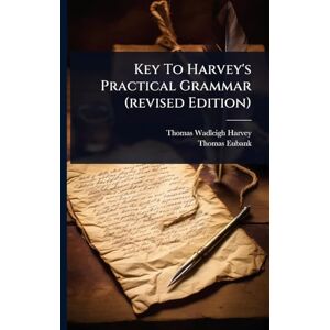 Harvey, Thomas Wadleigh Key To Harvey's Practical Grammar (revised Edition) Harvey, Thomas Wadleigh Key To Harvey's Practical Grammar (revised Edition)