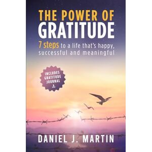 Martin, Daniel J. The power of gratitude: 7 steps to a happier, more successful and more meaningful life (The Power is Within You) Martin, Daniel J. The power of gratitude: 7 steps to a happier, more successful and more meaningful life (The Power is Within You)