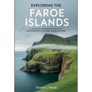 WOODS, RONALD S. EXPLORING THE FAROE ISLANDS: A Guide to the North Atlantic’s Remote Beauty, Culture, and Adventure WOODS, RONALD S. EXPLORING THE FAROE ISLANDS: A Guide to the North Atlantic’s Remote Beauty, Culture, and Adventure