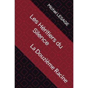 LESAGE, Michel Les Héritiers du Silence: La Douzième Racine LESAGE, Michel Les Héritiers du Silence: La Douzième Racine