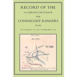 Press, The Naval Military Record of the 5th (Service) Battalion the CONNAUGHT RANGERS from 19th AUGUST, 1914, to 17th January, 1916 Press, The Naval Military Record of the 5th (Service) Battalion the CONNAUGHT RANGERS from 19th AUGUST, 1914, to 17th January, 1916
