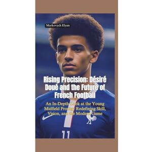 Elyan, Markovych RISING PRECISION: Désiré Doué and the Future of French Football—An In-Depth Look at the Young Midfield Prodigy Redefining Skill, Vision, and the Modern Game Elyan, Markovych RISING PRECISION: Désiré Doué and the Future of French Football—An In-Depth Look at the Young Midfield Prodigy Redefining Skill, Vision, and the Modern Game