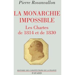 Rosanvallon-P La Monarchie impossible: Les Chartes de 1814 et de 1830 Rosanvallon-P La Monarchie impossible: Les Chartes de 1814 et de 1830