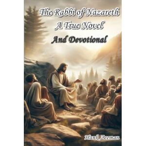 Zeeman, Hank The Rabbi of Nazareth: A True Novel (The Good News Bible Novel) Zeeman, Hank The Rabbi of Nazareth: A True Novel (The Good News Bible Novel)