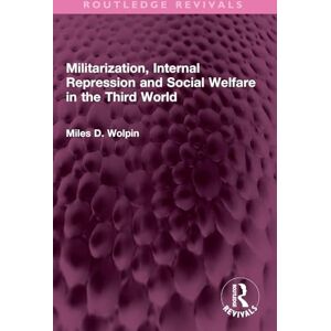 Wolpin, Miles D Militarization, Internal Repression and Social Welfare in the Third World (Routledge Revivals) Wolpin, Miles D Militarization, Internal Repression and Social Welfare in the Third World (Routledge Revivals)