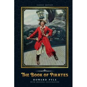 The Book of Pirates: by Howard Pyle with Original Illustrations The Book of Pirates: by Howard Pyle with Original Illustrations