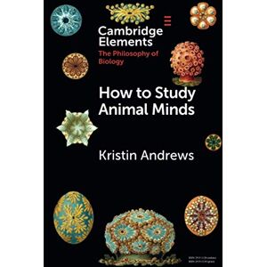 Andrews, Kristin How to Study Animal Minds (Elements in the Philosophy of Biology) Andrews, Kristin How to Study Animal Minds (Elements in the Philosophy of Biology)