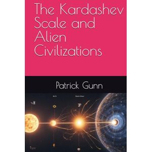 Gunn, Patrick The Kardashev Scale and Alien Civilizations Gunn, Patrick The Kardashev Scale and Alien Civilizations