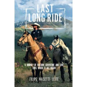 Leite, Filipe Masetti Last Long Ride: A Journey of Adventure, Freedom, and Love Ends Where It All Began (Journey America Trilogy) Leite, Filipe Masetti Last Long Ride: A Journey of Adventure, Freedom, and Love Ends Where It All Began (Journey America Trilogy)