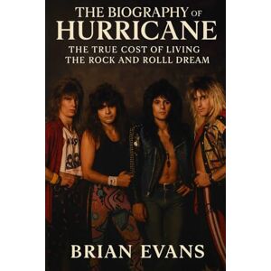 Evans, Brian The Biography of Hurricane: The True Cost of Living the Rock and Roll Dream Evans, Brian The Biography of Hurricane: The True Cost of Living the Rock and Roll Dream
