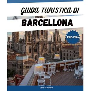 WANDER, LANA R. GUIDA TURISTICA DI BARCELLONA 2025 2026: Il tuo itinerario definitivo, le cose migliori da fare e i posti dove alloggiare WANDER, LANA R. GUIDA TURISTICA DI BARCELLONA 2025 2026: Il tuo itinerario definitivo, le cose migliori da fare e i posti dove alloggiare