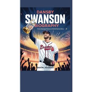 A. McDonough, Andrew DANSBY SWANSON BIOGRAPHY: From Georgia Roots to World Series Glory A. McDonough, Andrew DANSBY SWANSON BIOGRAPHY: From Georgia Roots to World Series Glory