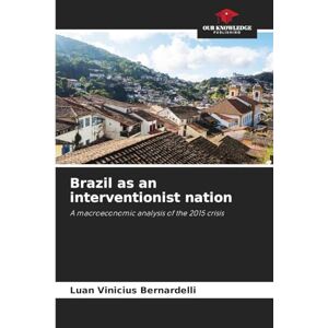 Vinicius Bernardelli, Luan Brazil as an interventionist nation: A macroeconomic analysis of the 2015 crisis Vinicius Bernardelli, Luan Brazil as an interventionist nation: A macroeconomic analysis of the 2015 crisis