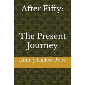 Hallow Press, Kinney After Fifty: The Present Journey Hallow Press, Kinney After Fifty: The Present Journey