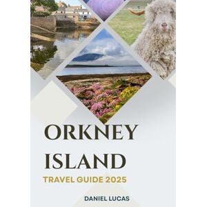 Lucas, Daniel Orkney Island Travel Guide 2025: A Journey Through History, Culture, and Coastal Wonder Lucas, Daniel Orkney Island Travel Guide 2025: A Journey Through History, Culture, and Coastal Wonder
