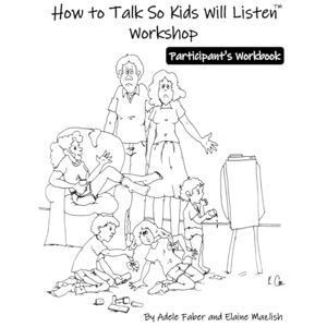Faber How To Talk So Kids Will Listen workshop: Participant's Workbook Faber How To Talk So Kids Will Listen workshop: Participant's Workbook