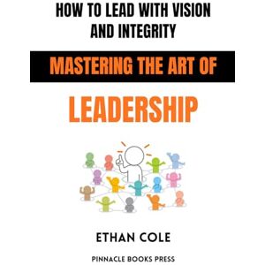Cole, Ethan How to Lead With Vision and Integrity: Mastering the Art of Leadership Cole, Ethan How to Lead With Vision and Integrity: Mastering the Art of Leadership