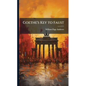 Andrews, William Page Goethe's Key to Faust Andrews, William Page Goethe's Key to Faust