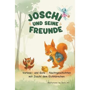 Josch_Art, Josch von Joschi und seine Freunde Vorlese- und Gute Nachtgeschichten: 16 liebevoll illustrierte Geschichten voller Wärme, Humor und Freundschaft für Kinder ab 3 Jahre Josch_Art, Josch von Joschi und seine Freunde Vorlese- und Gute Nachtgeschichten: 16 liebevoll illustrierte Geschichten voller Wärme, Humor und Freundschaft für Kinder ab 3 Jahre