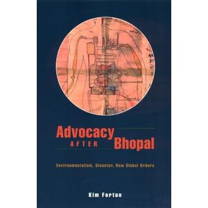 Fortun, Kim Advocacy after Bhopal: Environmentalism, Disaster, New Global Orders Fortun, Kim Advocacy after Bhopal: Environmentalism, Disaster, New Global Orders