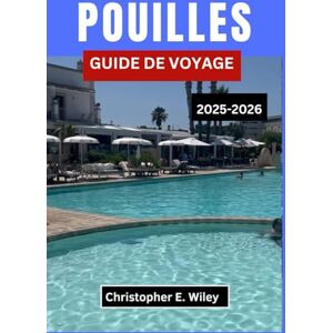 E. Wiley, Christopher POUILLES GUIDE DE VOYAGE 2025-2026: Découvrez les sentiers côtiers, les villes blanchies à la chaux et les saveurs du sud de la Méditerranée E. Wiley, Christopher POUILLES GUIDE DE VOYAGE 2025-2026: Découvrez les sentiers côtiers, les villes blanchies à la chaux et les saveurs du sud de la Méditerranée